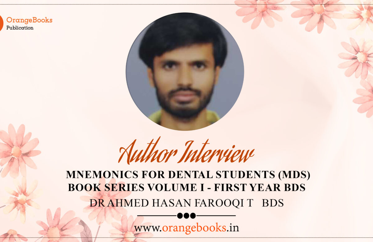 DR AHMED HASAN FAROOQI T BDS Talks About His Book “Mnemonics For Dental Students (MDS)Book Series : Volume I – First Year BDS