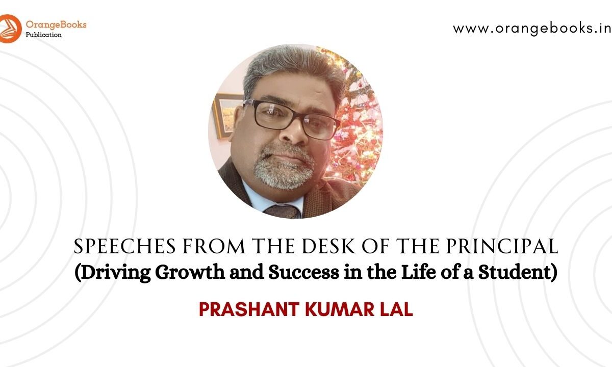 Prashant Kumar Lal Talks About His Book “Speeches from the Desk of the Principal (Driving Growth and Success in the Life of a Student)”