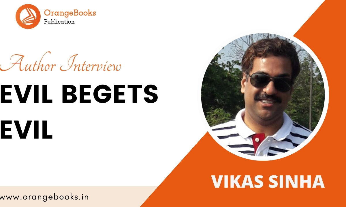 Vikas Sinha Talks About His Book “Evil begets Evil ”