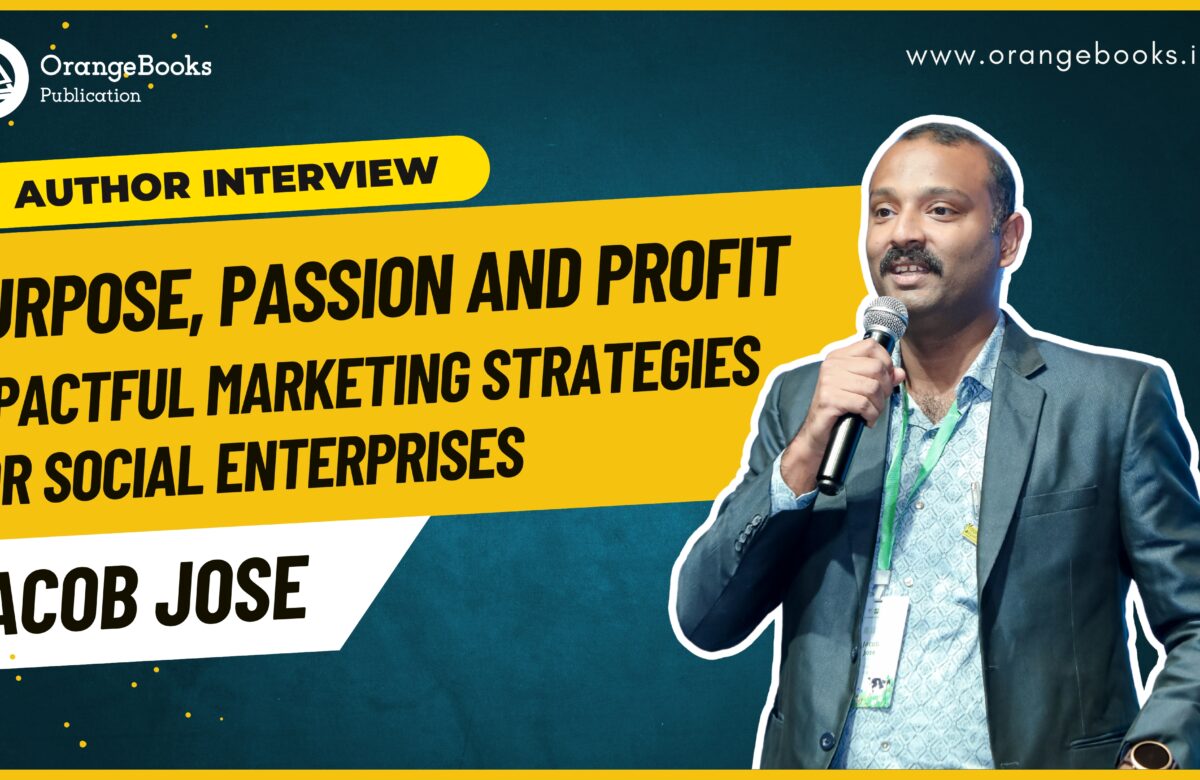 Jacob Jose Talks About His Book “Purpose, Passion and Profit : Impactful marketing Strategies for Social Enterprises”