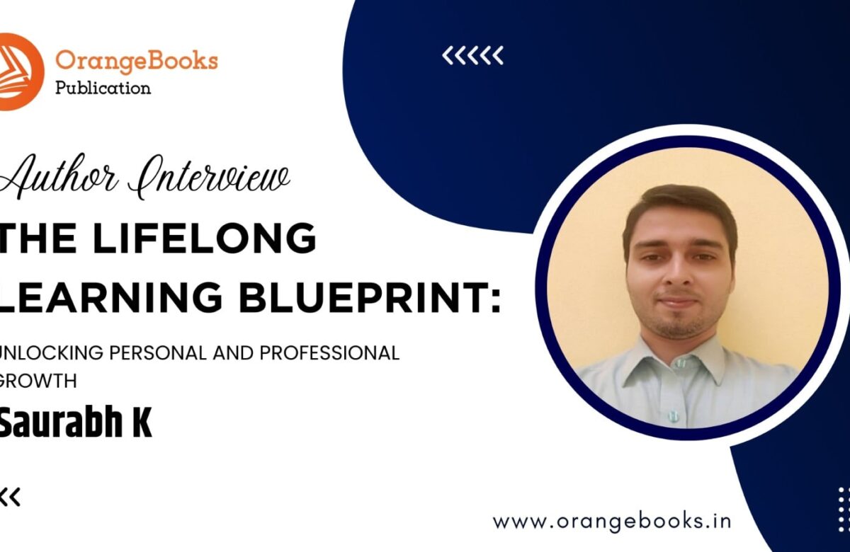 Saurabh K Talks About His Book “The Lifelong Learning Blueprint:Unlocking Personal and Professional Growth”