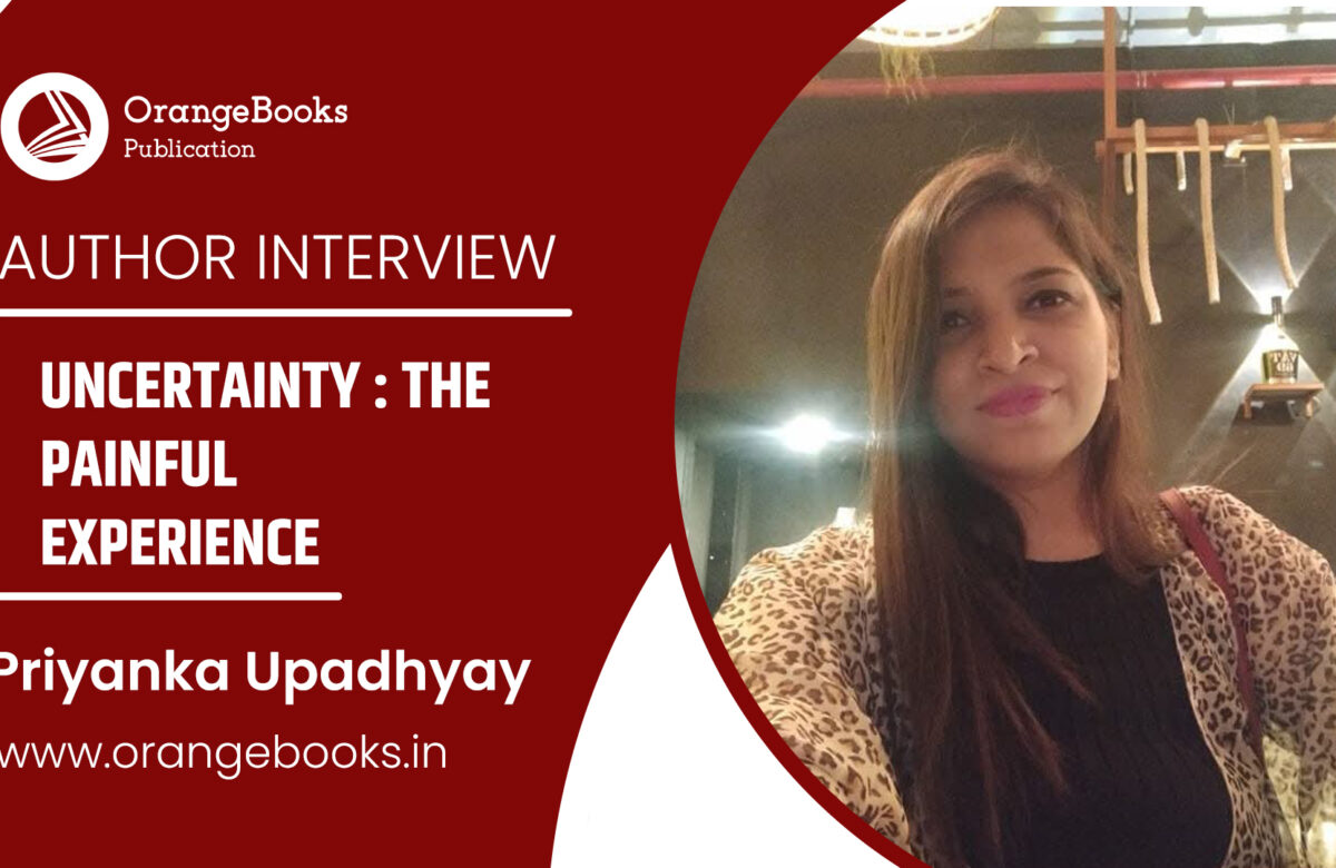 Priyanka Upadhyay Talks About Her Book “Uncertainty : The Painful Experience”