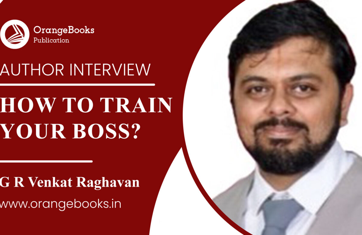 G R Venkat Raghavan Talks About His Book “How to Train Your Boss?”