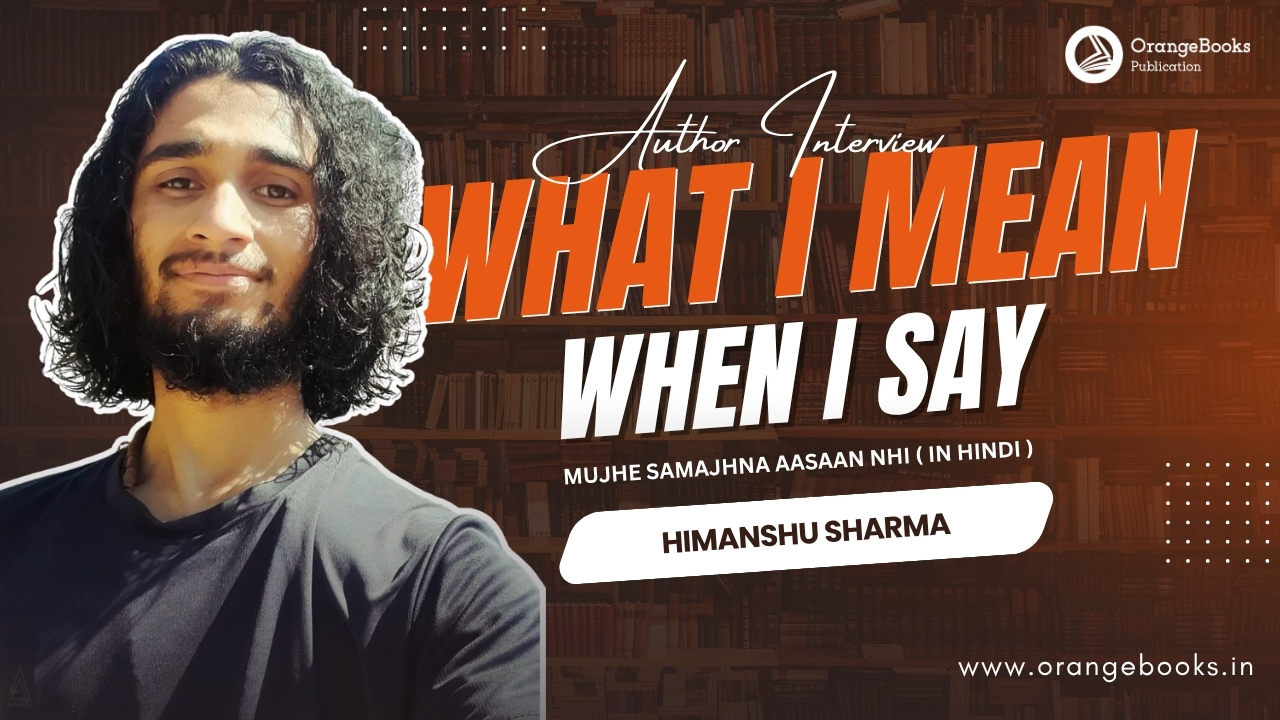 Himanshu Sharma Talks About His Book “What I mean When I say”