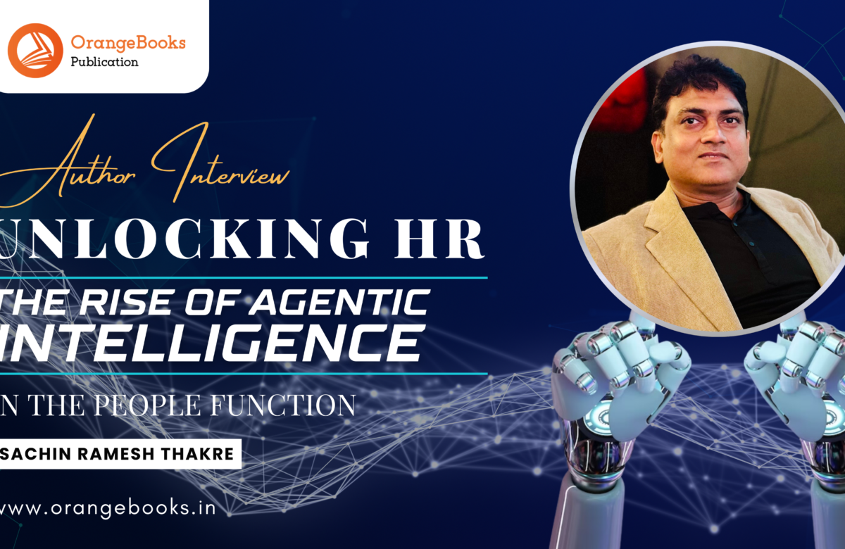 Sachin Ramesh Thakre Talks About His Book “Unlocking HR – The Rise of Agentic Intelligence in the People Function”