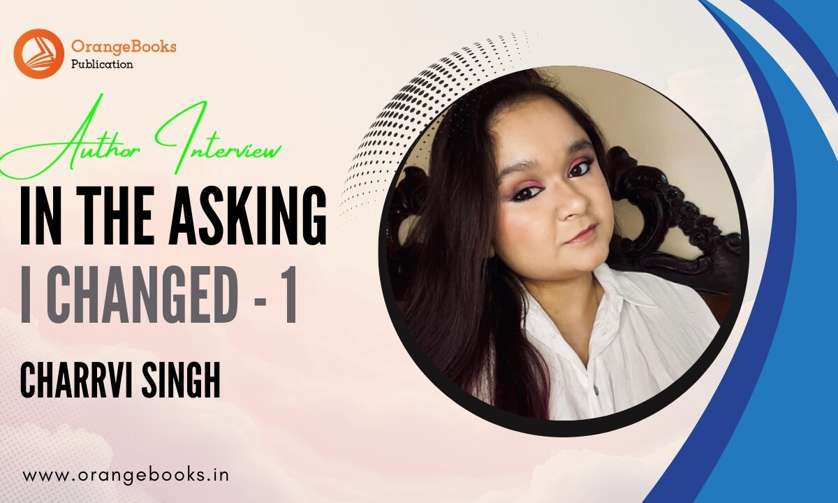 Charrvi Singh Talks About Her Book “In The Asking, I Changed – 1”