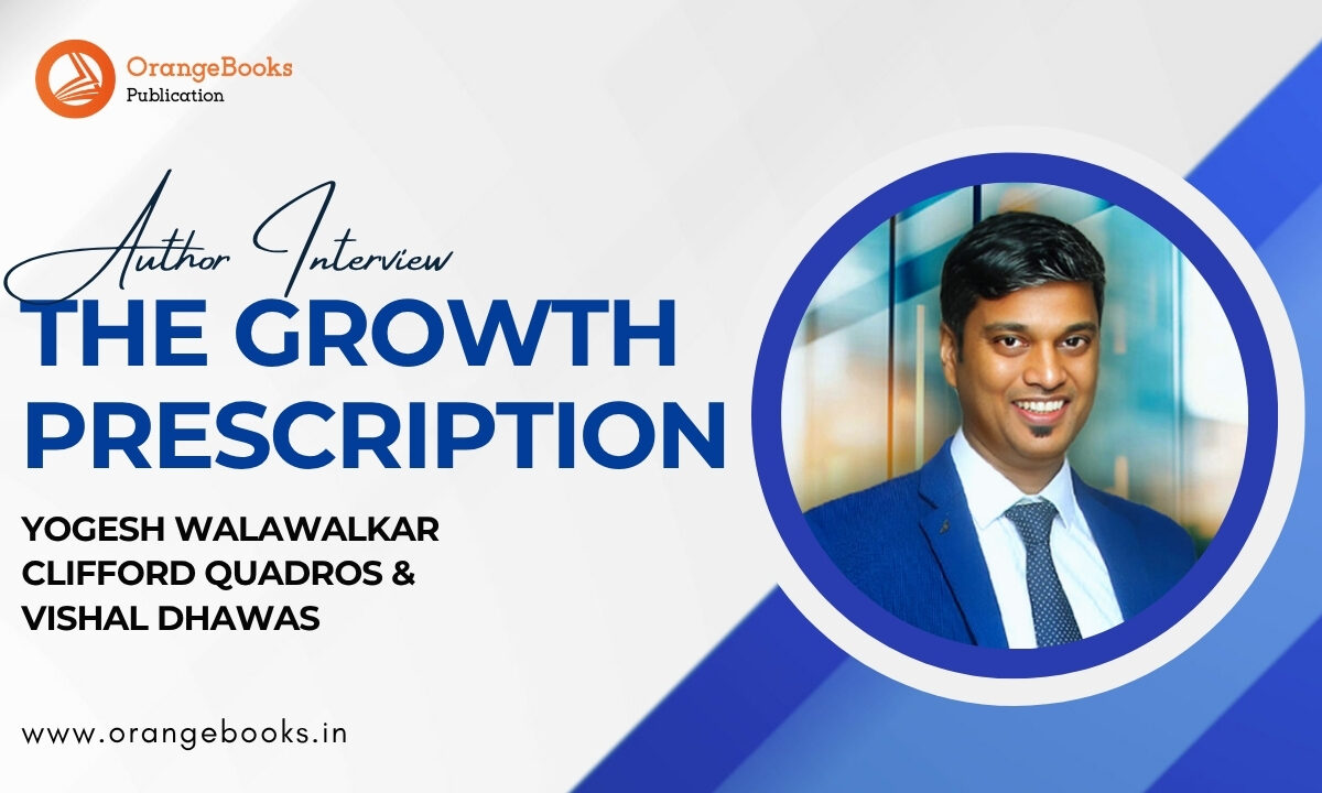 Yogesh Walawalkar, Clifford Quadros, Vishal Dhawas Talks About His Book “The Growth Prescription”
