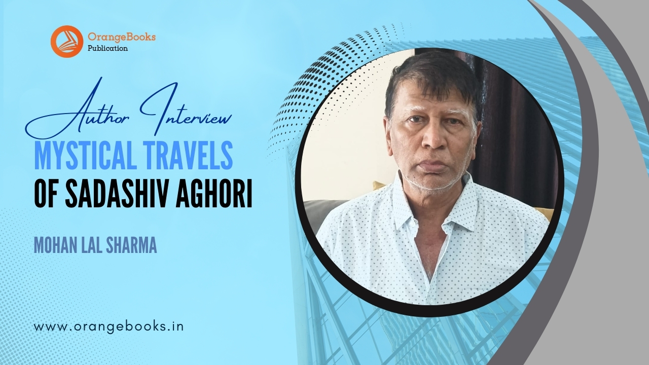 Mohan lal sharma Talks About His Book “Mystical Travels of Sadashiv Aghori”