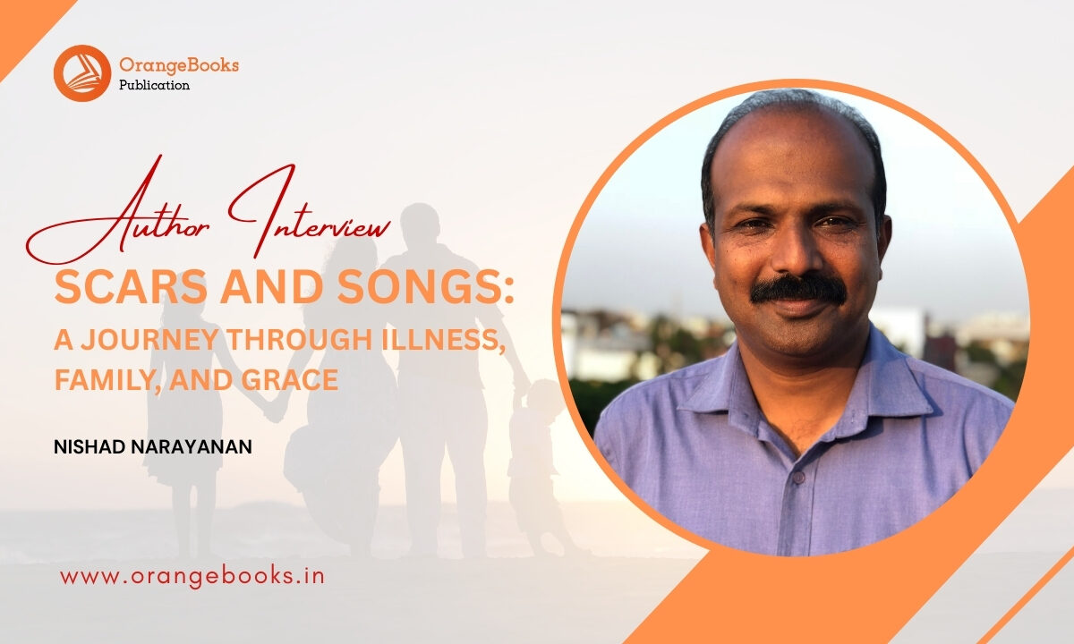 Nishad Narayanan Talks About His Book “Scars and Songs:A Journey Through Illness, Family, and Grace”