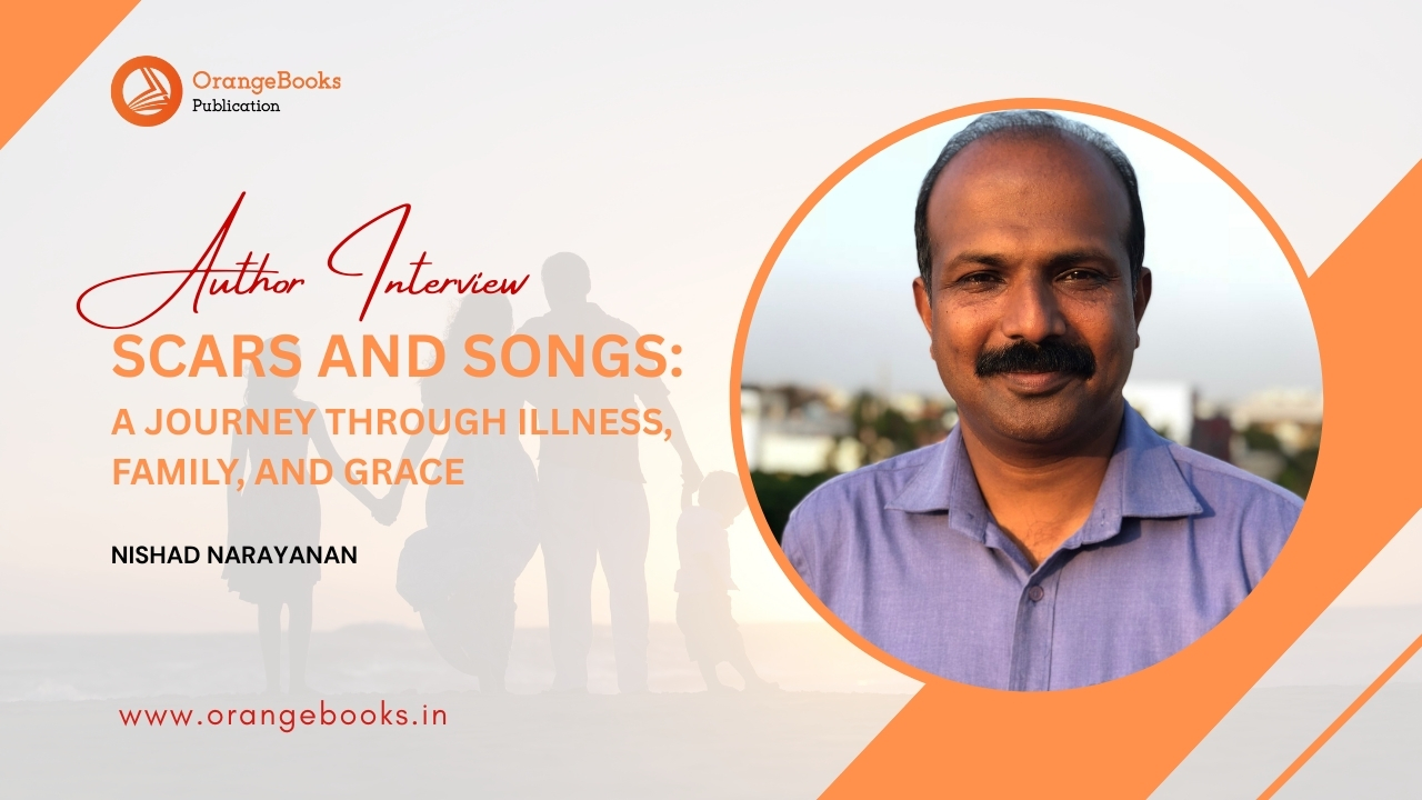 Nishad Narayanan Talks About His Book “Scars and Songs:A Journey Through Illness, Family, and Grace”