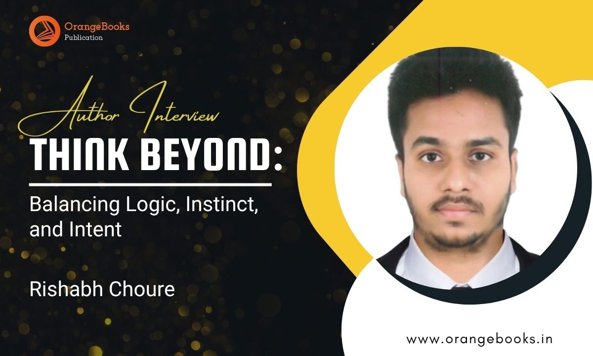 Rishabh Choure Talks About His Book “Think Beyond:Balancing Logic, Instinct, and Intent”