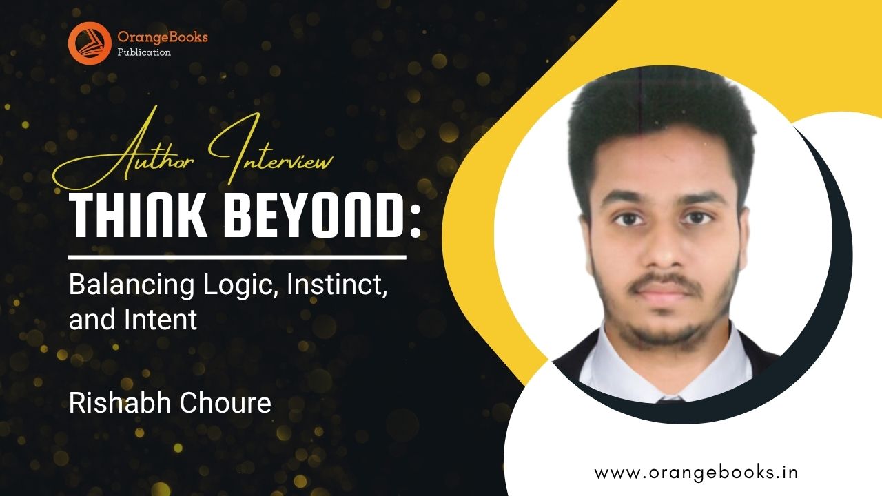 Rishabh Choure Talks About His Book “Think Beyond:Balancing Logic, Instinct, and Intent”