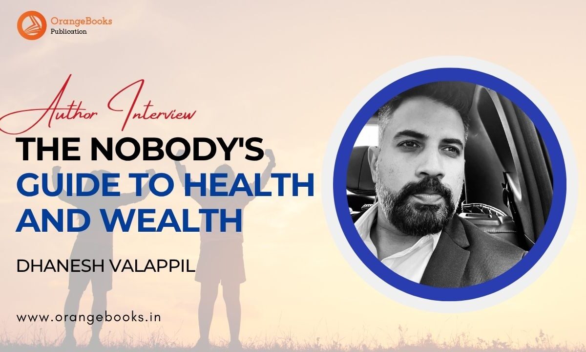 Dhanesh Valappil Talks About His Book “The Nobody’s Guide to Health and Wealth”