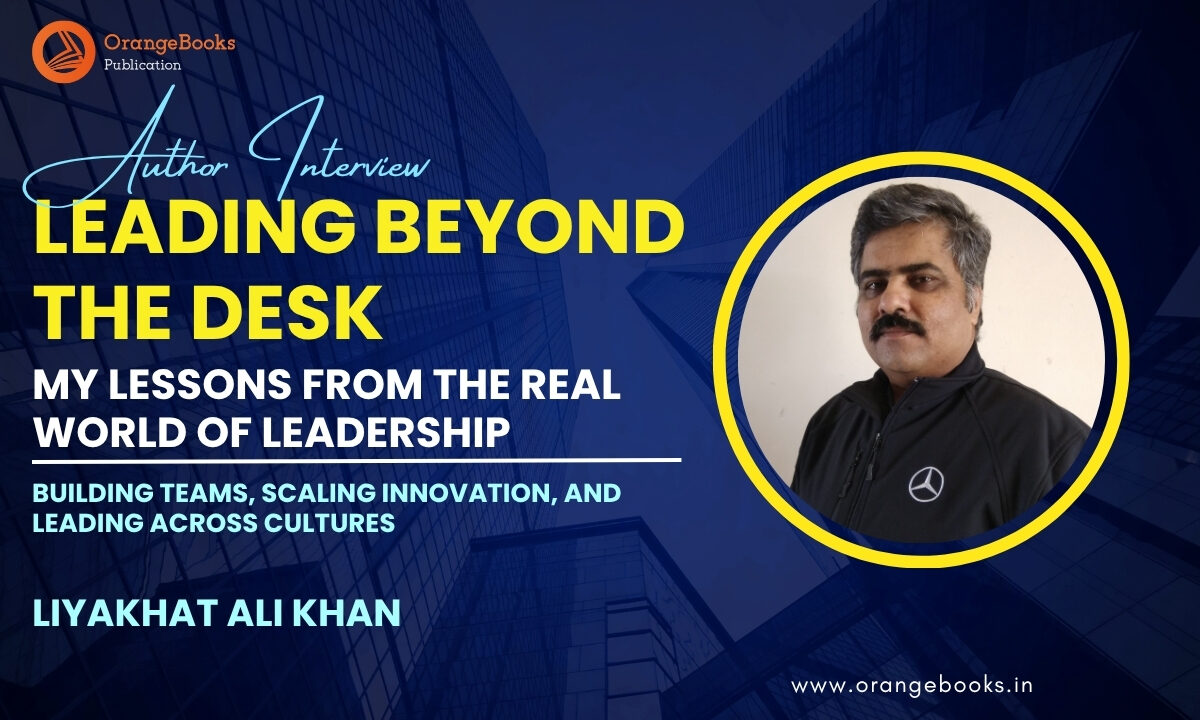 Liyakhat Ali Khan Talks About His Book “LEADING BEYOND THE DESK: MY LESSONS FROM THE REAL WORLD OF LEADERSHIP”