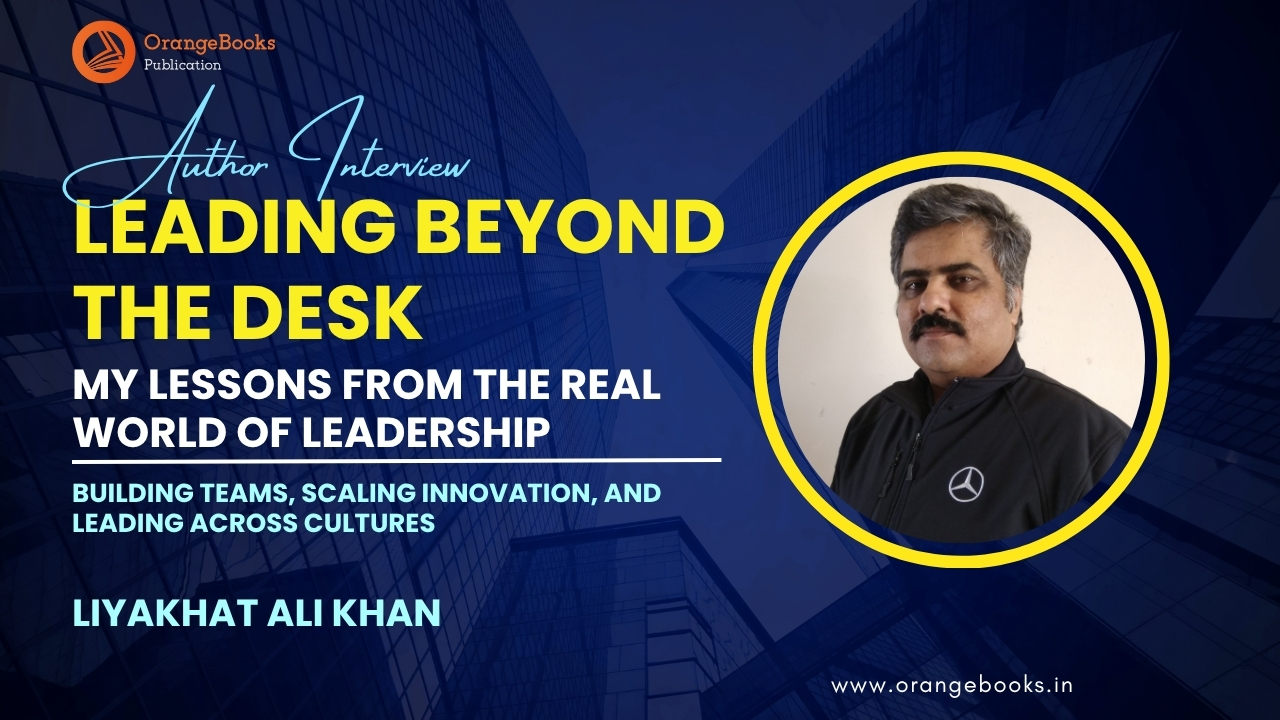 Liyakhat Ali Khan Talks About His Book “LEADING BEYOND THE DESK: MY LESSONS FROM THE REAL WORLD OF LEADERSHIP”