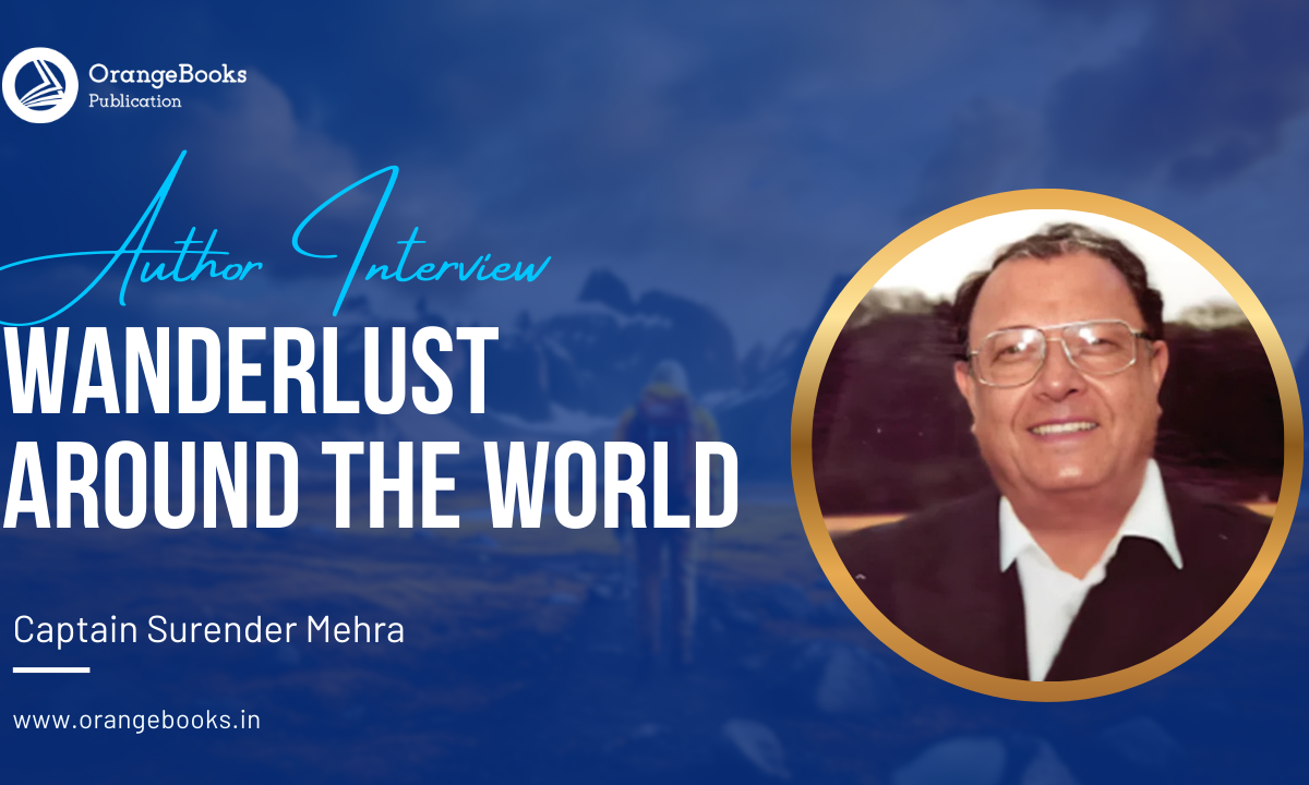 Captain Surender Mehra Talks About His Book “Wanderlust around the World”