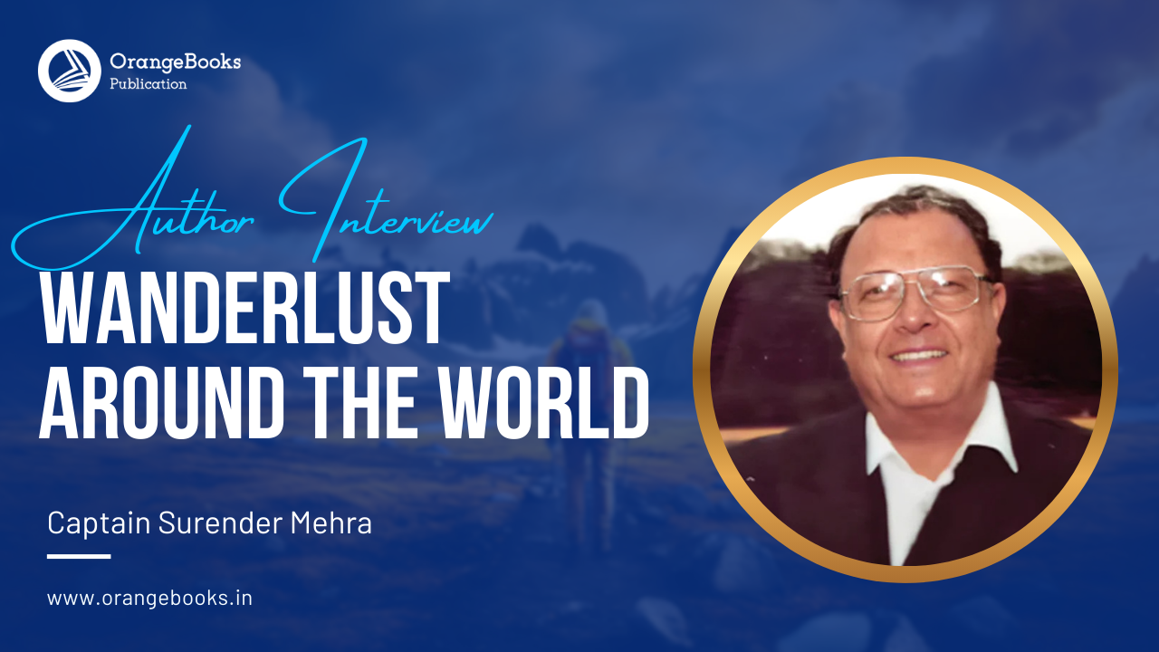 Captain Surender Mehra Talks About His Book “Wanderlust around the World”