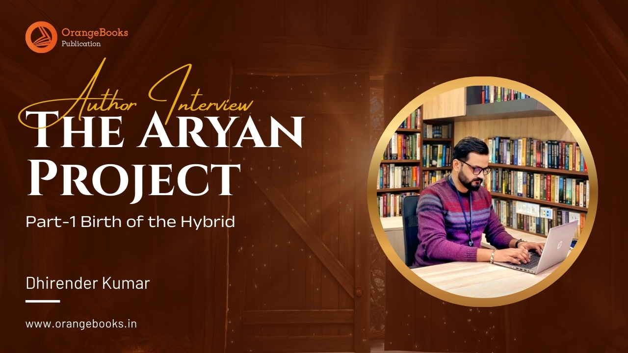 Dhirender Kumar Talks About His Book “The Aryan Project Part-1 Birth of the Hybrid”