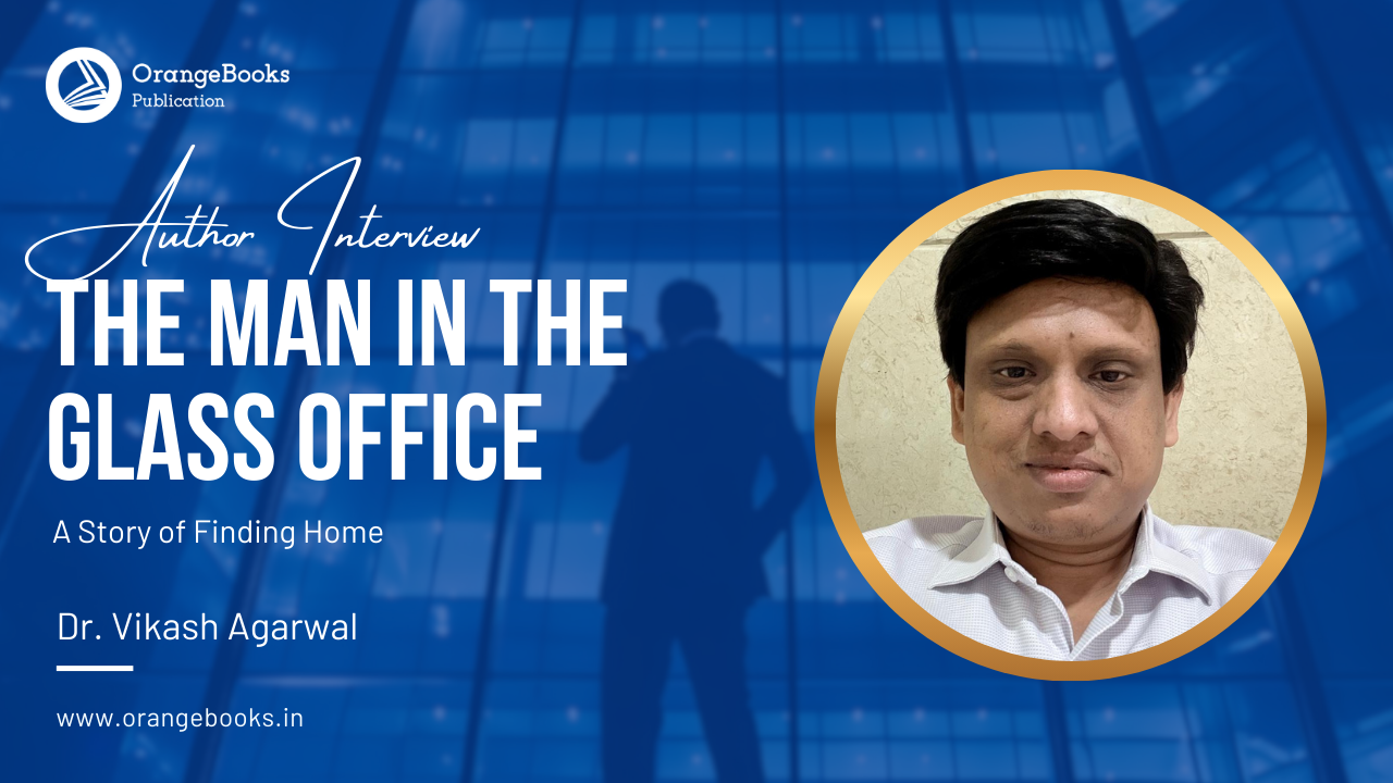 Dr Vikash Agarwal Talks About His Book “The Man in the Glass Office”