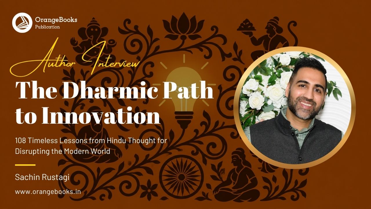 Sachin Rustagi Talks About His Book “The Dharmic Path to Innovation”