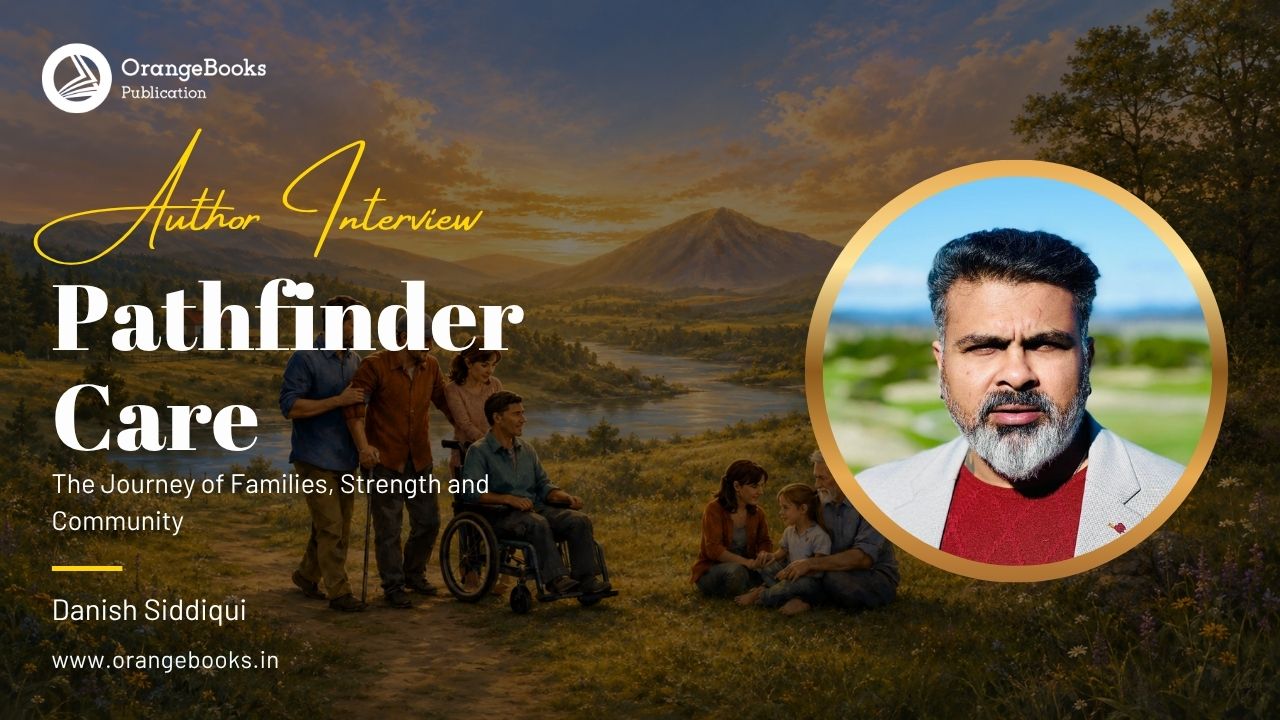 Dr. Danish Siddiqui Talks About His Book “Pathfinder Care The Journey of Families, Strength and Community”