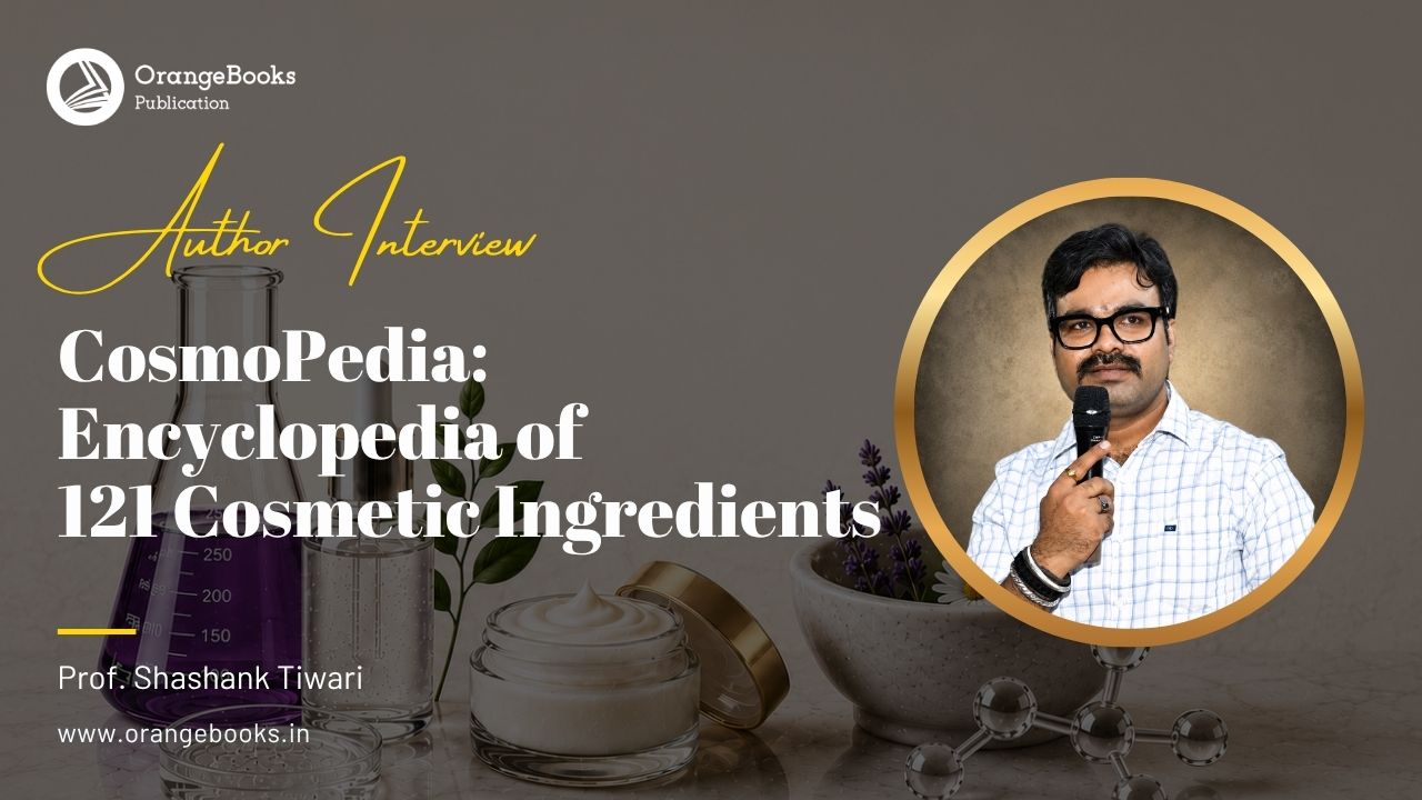 Prof. Shashank Tiwari,Sandhya Kumari & Sadhana Singh Talks About The Book “CosmoPedia: Encyclopedia of 121 Cosmetic Ingredients”