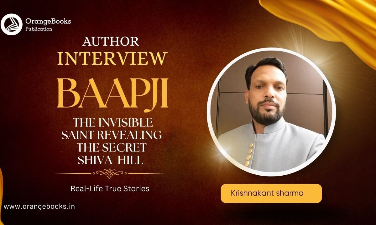 Krishnakant Sharma Talks About His Book “Baapji The Invisible Saint Revealing the Secret Shiva Hill – Real-Life True Stories”