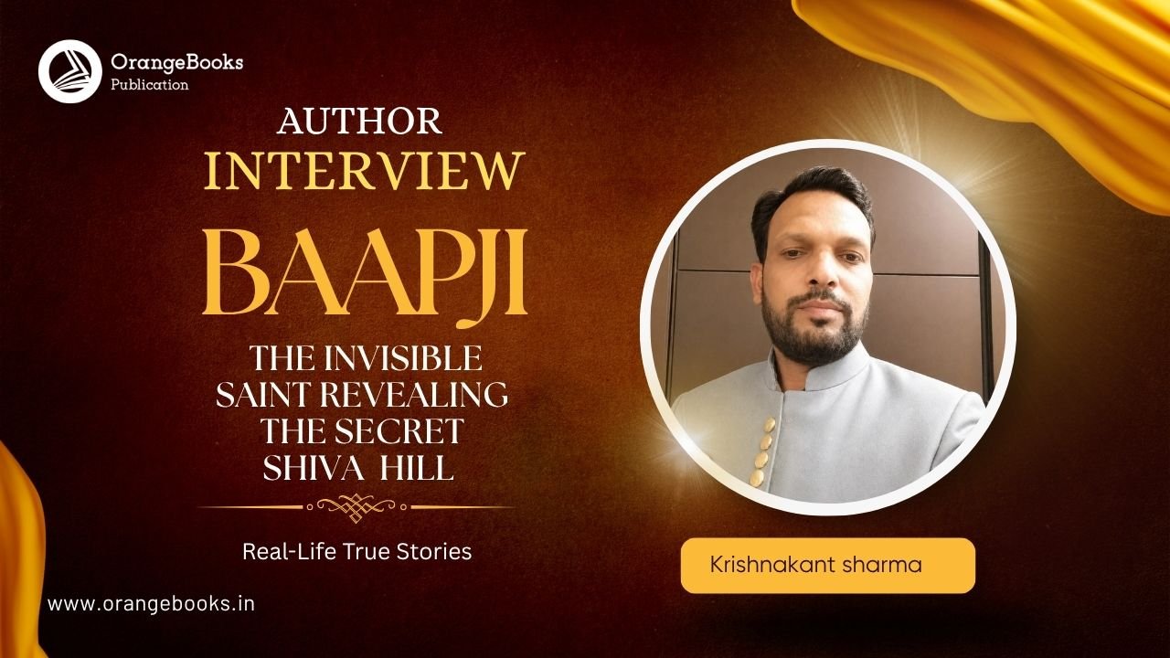 Krishnakant Sharma Talks About His Book “Baapji The Invisible Saint Revealing the Secret Shiva Hill – Real-Life True Stories”