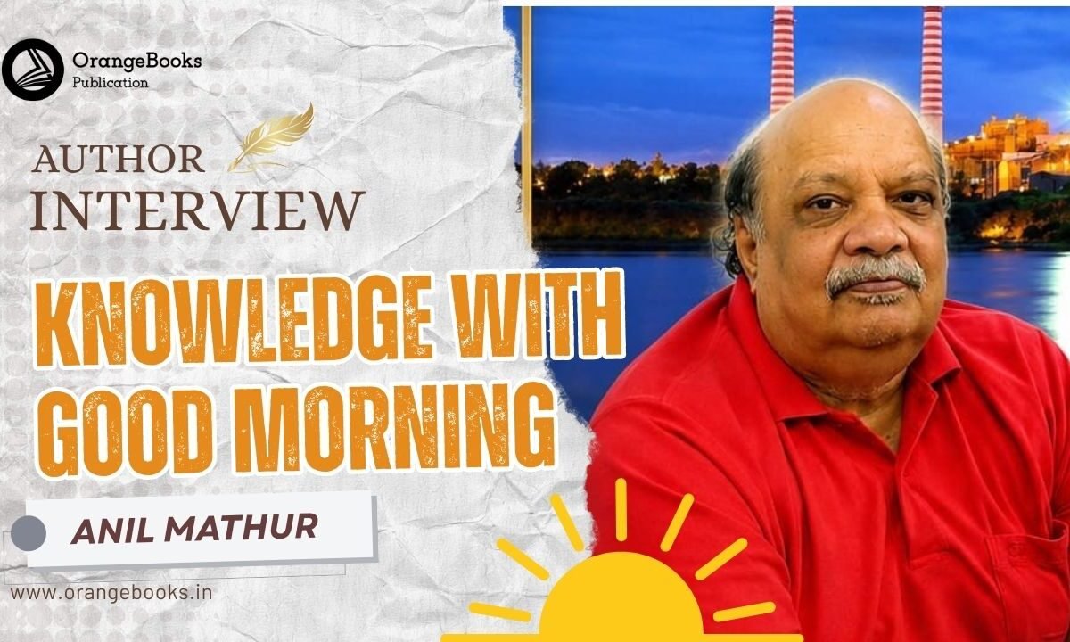 Anil Mathur Talks About His Book “KNOWLEDGE WITH GOOD MORNING”