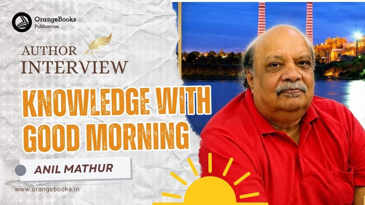 Anil Mathur Talks About His Book “KNOWLEDGE WITH GOOD MORNING”