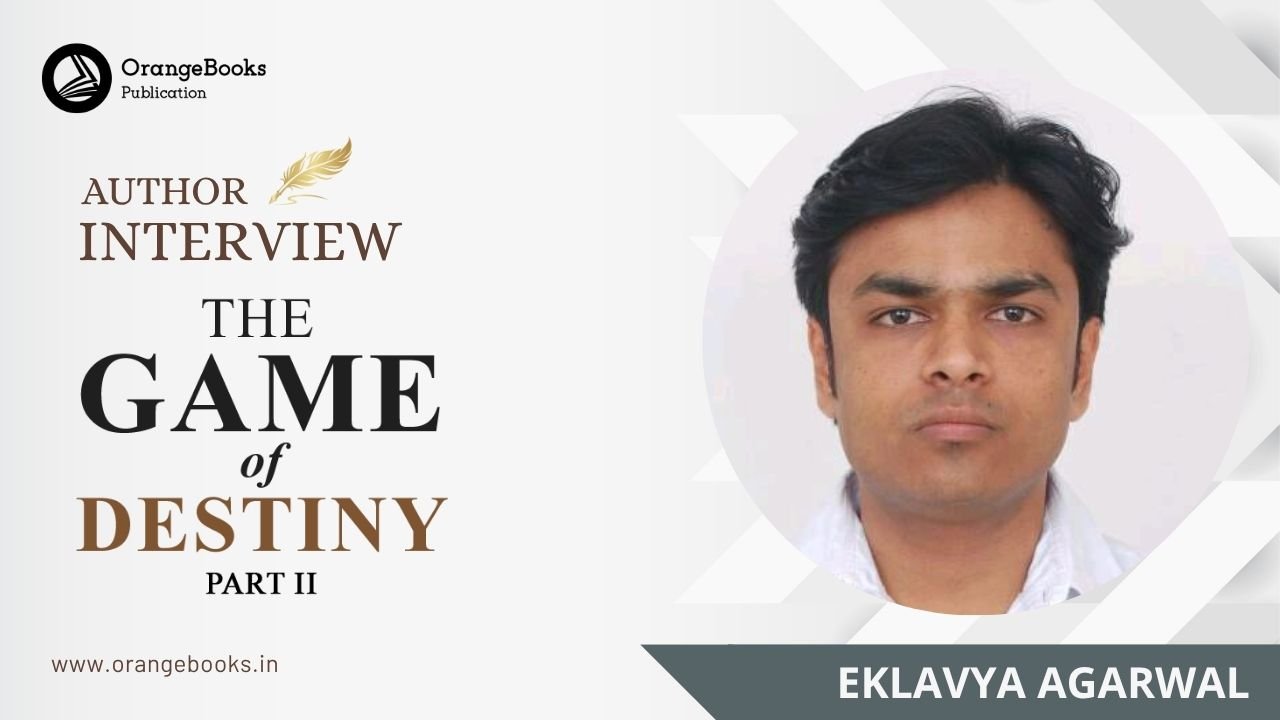 Eklavya Agarwal Talks About His Book “The Game of Destiny Part II”