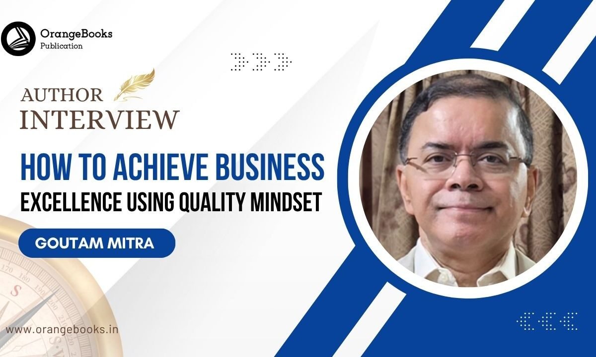 Goutam Mitra Talks About His Book “How to achieve Business Excellence using Quality Mindset”
